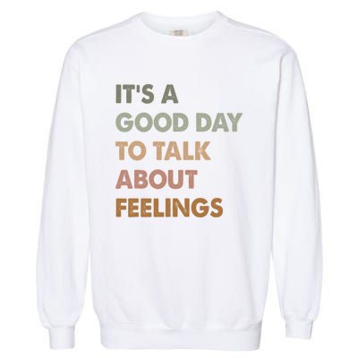 ItS A Good Day To Talk About Feelings Funny Mental Health Garment-Dyed Sweatshirt