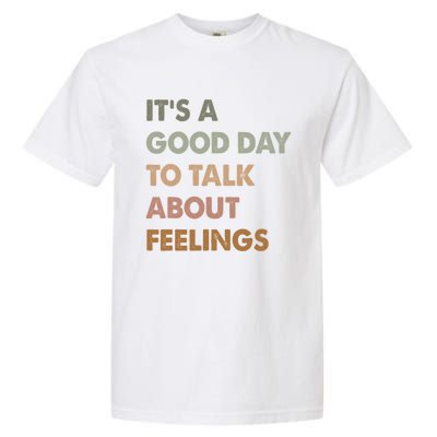 ItS A Good Day To Talk About Feelings Funny Mental Health Garment-Dyed Heavyweight T-Shirt