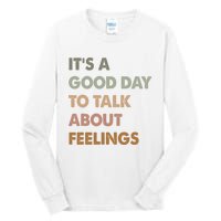 ItS A Good Day To Talk About Feelings Funny Mental Health Tall Long Sleeve T-Shirt