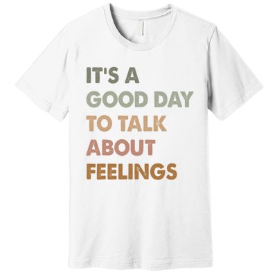 ItS A Good Day To Talk About Feelings Funny Mental Health Premium T-Shirt