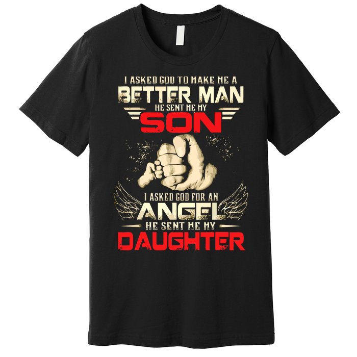 I Asked God To Make Me A Better Man He Sent Me My Son Premium T-Shirt