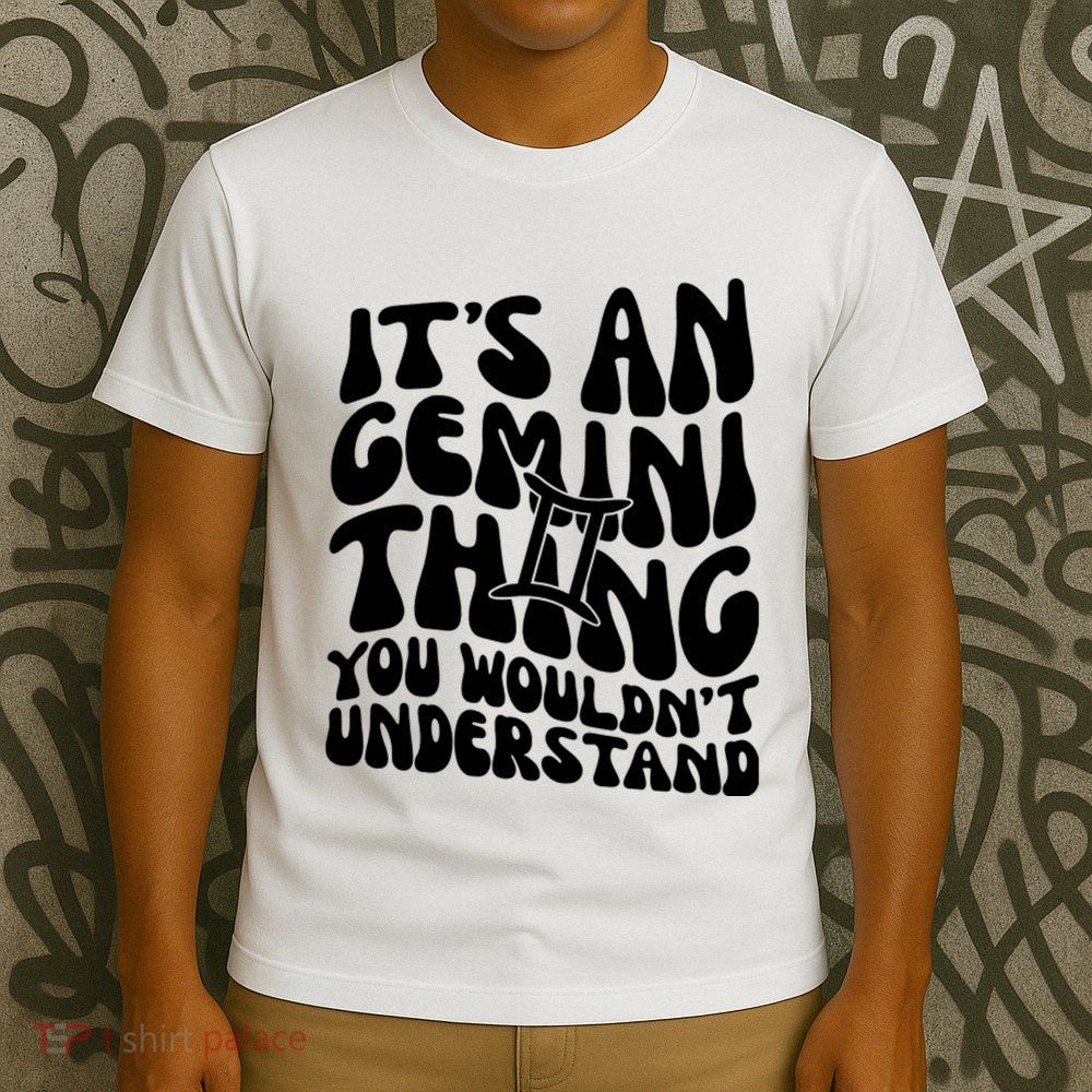 It’S An Gemini Thing You Wouldn’T Understand T-Shirt