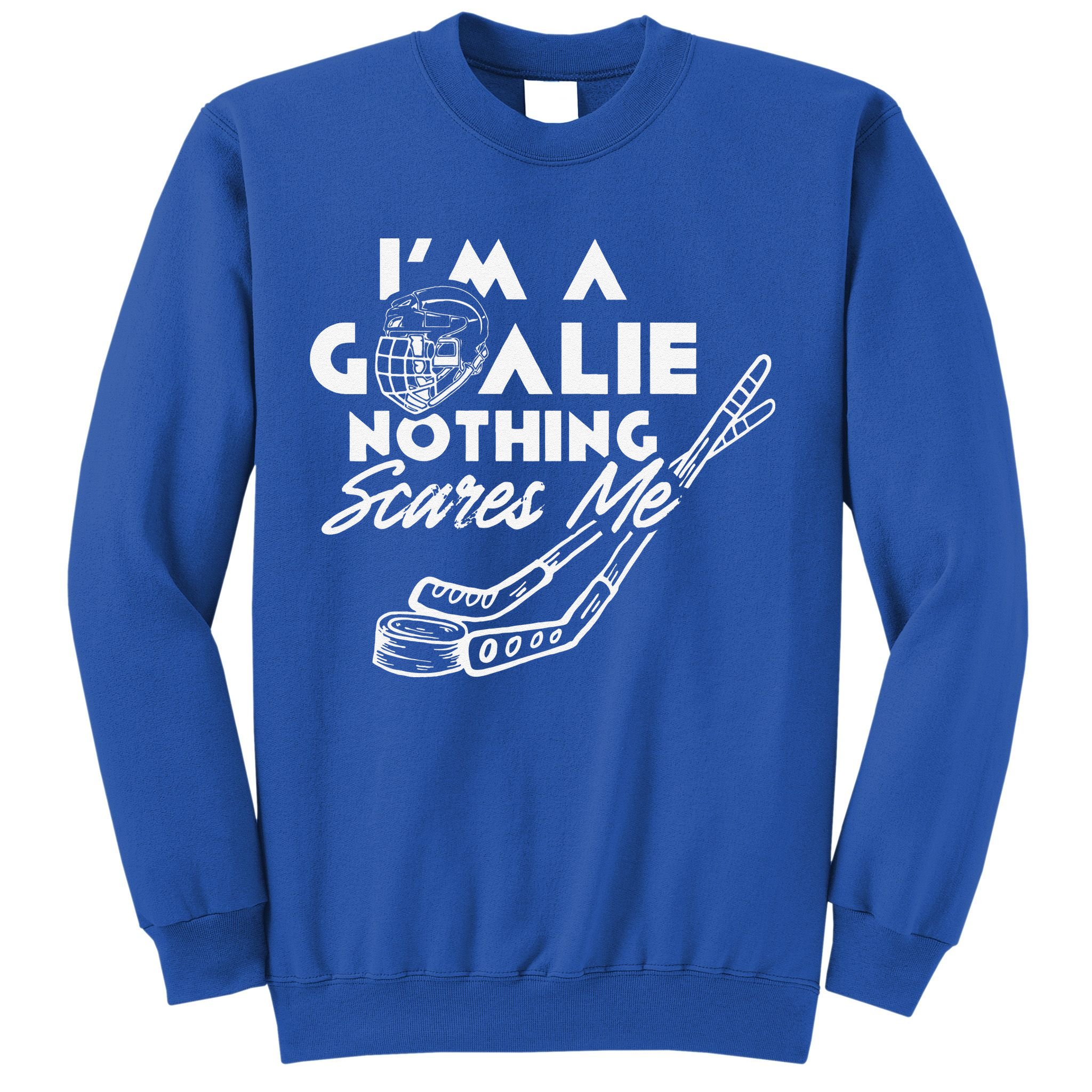 I'm A Goalie Nothing Scares Me Team Player Ice Hockey Puck Sweatshirt