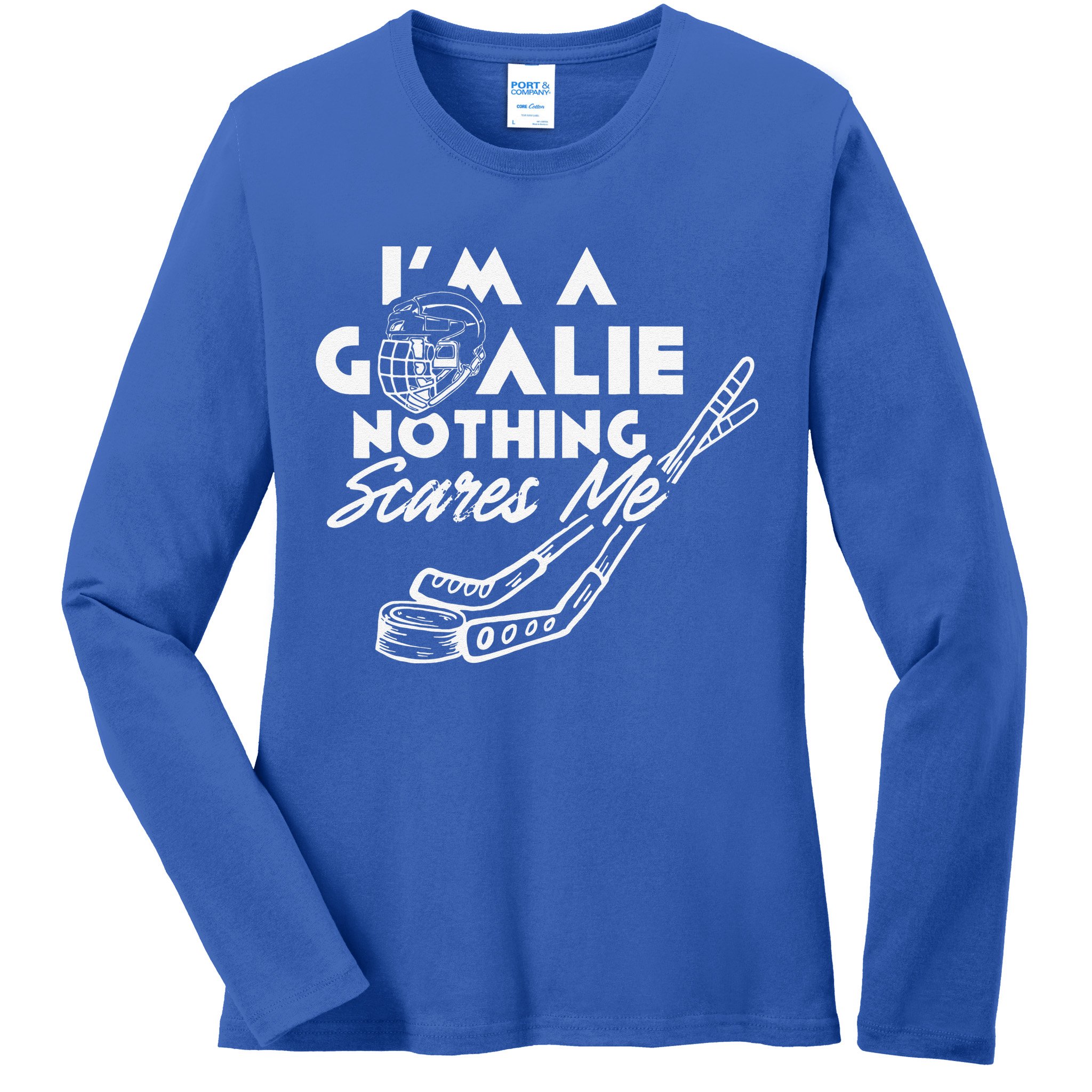I'm A Goalie Nothing Scares Me Team Player Ice Hockey Puck Ladies Long Sleeve Shirt