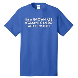 I’m A Grown Ass I Can Do What I Want Funny Gift Tall T-Shirt