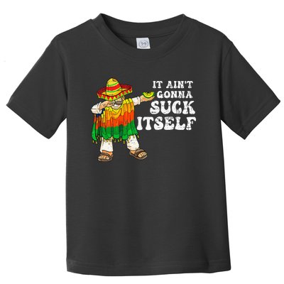 It Aint Gonna Suck Itself Funny 5 Cinco De Mayo Toddler T-Shirt