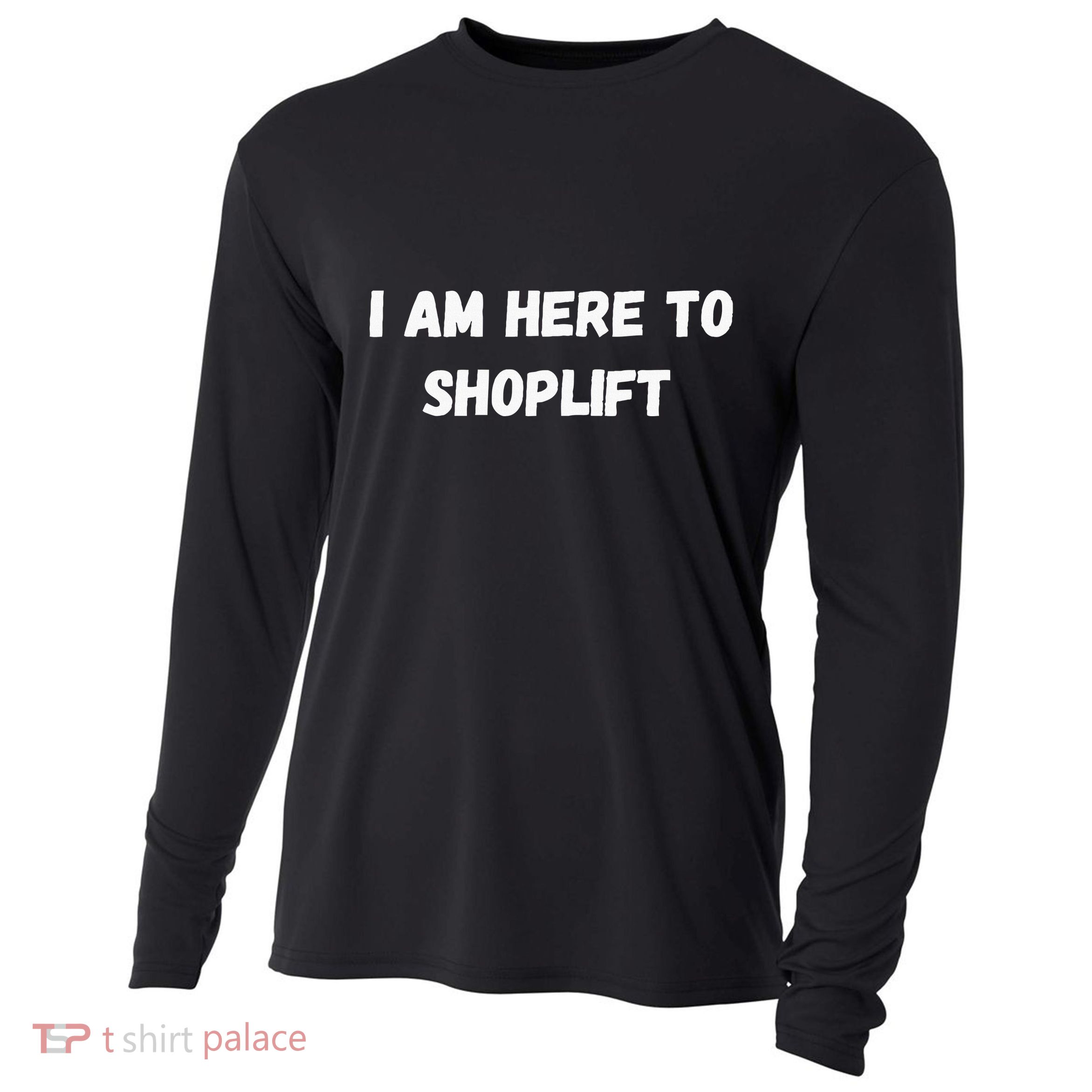 I Am Here To Shoplift Funny Meme Offensive Cooling Performance Long Sleeve Crew