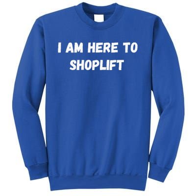 I Am Here To Shoplift Funny Meme Offensive Sweatshirt