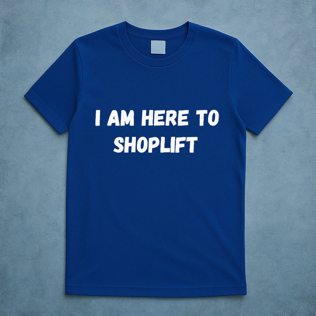 I Am Here To Shoplift Funny Meme Offensive T-Shirt