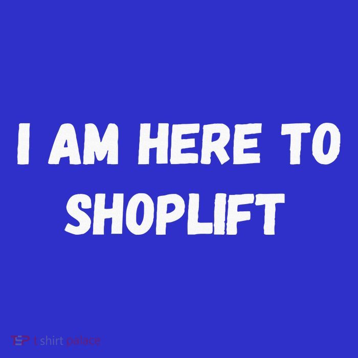 I Am Here To Shoplift Funny Meme Offensive Tall T-Shirt