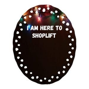 I Am Here To Shoplift Funny Meme Offensive Ceramic Oval Ornament