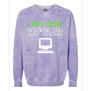 I Am Here Because You Broke Something Tech Support Colorblast Crewneck Sweatshirt