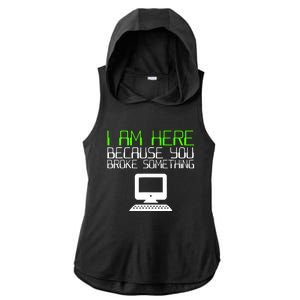 I Am Here Because You Broke Something Tech Support Ladies PosiCharge Tri-Blend Wicking Draft Hoodie Tank