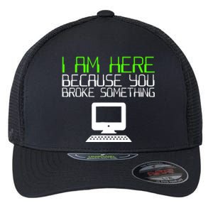 I Am Here Because You Broke Something Tech Support Flexfit Unipanel Trucker Cap