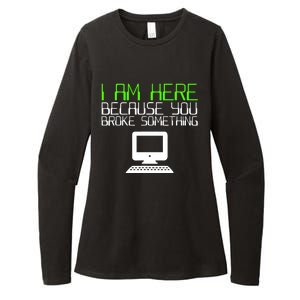 I Am Here Because You Broke Something Tech Support Womens CVC Long Sleeve Shirt