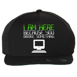 I Am Here Because You Broke Something Tech Support Wool Snapback Cap