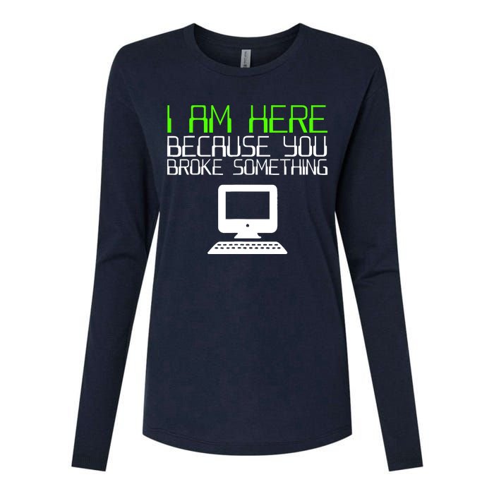 I Am Here Because You Broke Something Tech Support Womens Cotton Relaxed Long Sleeve T-Shirt