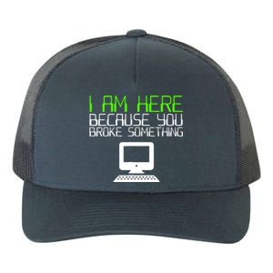 I Am Here Because You Broke Something Tech Support Yupoong Adult 5-Panel Trucker Hat