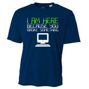 I Am Here Because You Broke Something Tech Support Cooling Performance Crew T-Shirt