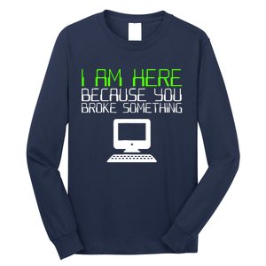 I Am Here Because You Broke Something Tech Support Long Sleeve Shirt