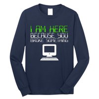 I Am Here Because You Broke Something Tech Support Long Sleeve Shirt