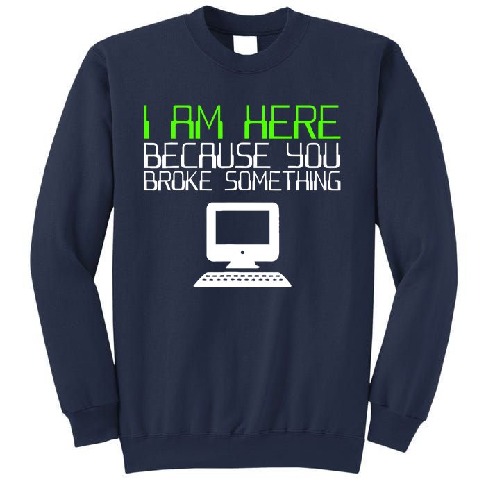 I Am Here Because You Broke Something Tech Support Sweatshirt