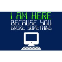 I Am Here Because You Broke Something Tech Support Bumper Sticker