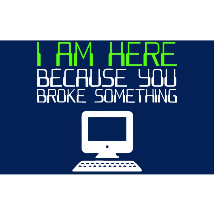 I Am Here Because You Broke Something Tech Support Bumper Sticker