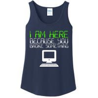 I Am Here Because You Broke Something Tech Support Ladies Essential Tank