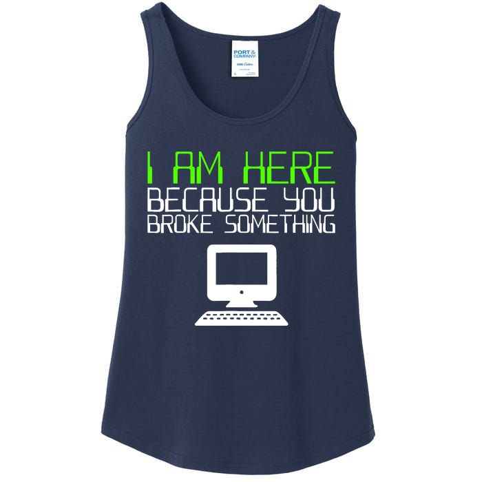 I Am Here Because You Broke Something Tech Support Ladies Essential Tank