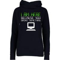 I Am Here Because You Broke Something Tech Support Womens Funnel Neck Pullover Hood