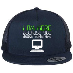 I Am Here Because You Broke Something Tech Support Flat Bill Trucker Hat