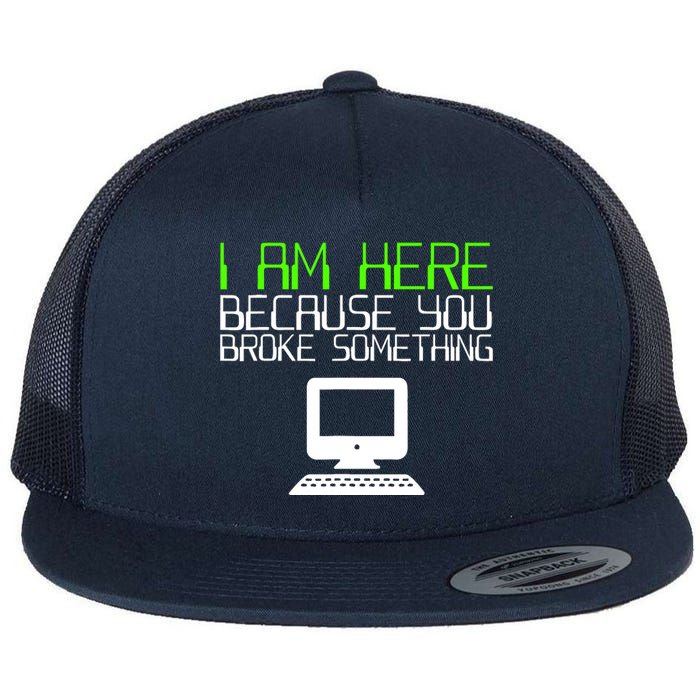 I Am Here Because You Broke Something Tech Support Flat Bill Trucker Hat