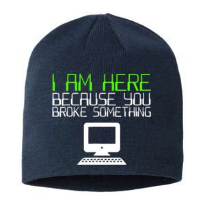 I Am Here Because You Broke Something Tech Support Sustainable Beanie