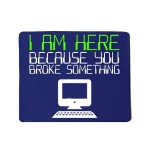 I Am Here Because You Broke Something Tech Support Mousepad