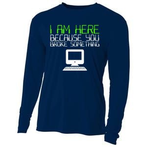 I Am Here Because You Broke Something Tech Support Cooling Performance Long Sleeve Crew