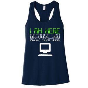 I Am Here Because You Broke Something Tech Support Women's Racerback Tank