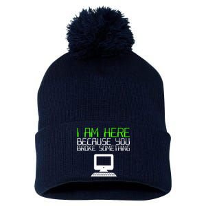 I Am Here Because You Broke Something Tech Support Pom Pom 12in Knit Beanie