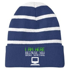 I Am Here Because You Broke Something Tech Support Striped Beanie with Solid Band