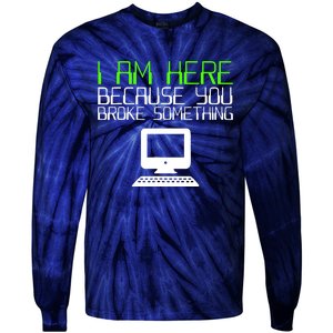 I Am Here Because You Broke Something Tech Support Tie-Dye Long Sleeve Shirt