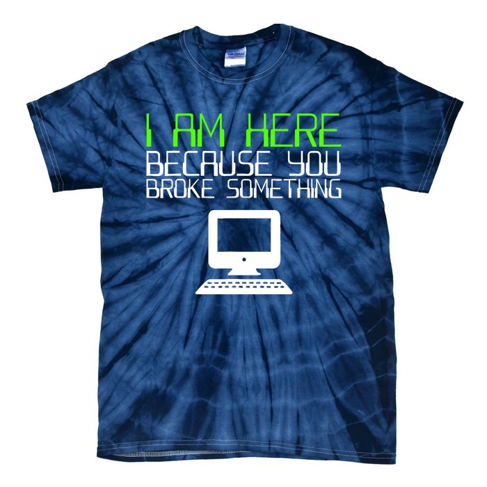 I Am Here Because You Broke Something Tech Support Tie-Dye T-Shirt