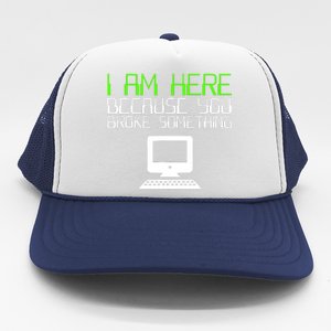 I Am Here Because You Broke Something Tech Support Trucker Hat