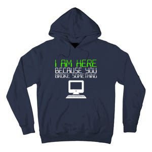 I Am Here Because You Broke Something Tech Support Tall Hoodie