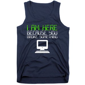 I Am Here Because You Broke Something Tech Support Tank Top