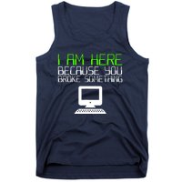 I Am Here Because You Broke Something Tech Support Tank Top