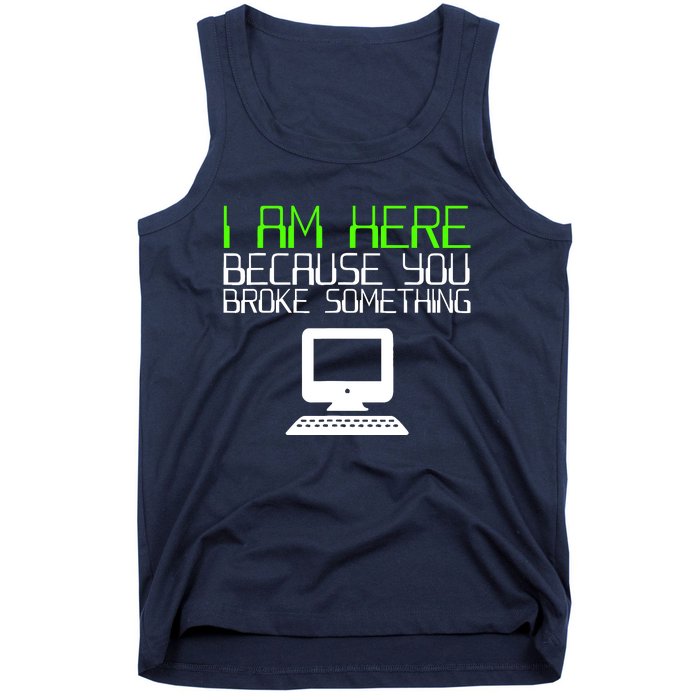 I Am Here Because You Broke Something Tech Support Tank Top