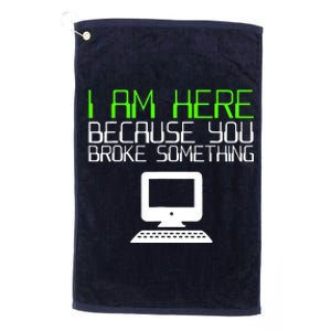 I Am Here Because You Broke Something Tech Support Platinum Collection Golf Towel