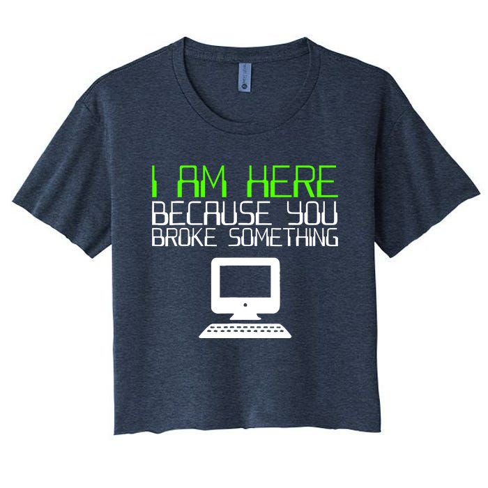 I Am Here Because You Broke Something Tech Support Women's Crop Top Tee