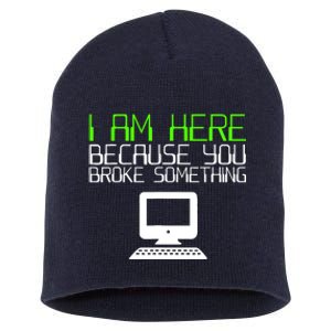 I Am Here Because You Broke Something Tech Support Short Acrylic Beanie