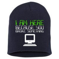 I Am Here Because You Broke Something Tech Support Short Acrylic Beanie